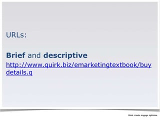 URLs: 
Brief and descriptive 
http://www.quirk.biz/emarketingtextbook/buy 
details.q 
 