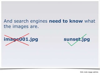 And search engines need to know what 
the images are. 
image001.jpg sunset.jpg 
 