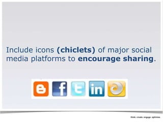 Include icons (chiclets) of major social 
media platforms to encourage sharing. 
 