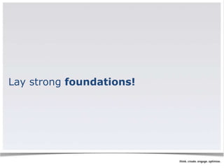 Lay strong foundations! 
 