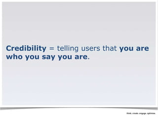 Credibility = telling users that you are 
who you say you are. 
 