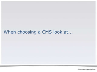 When choosing a CMS look at... 
 