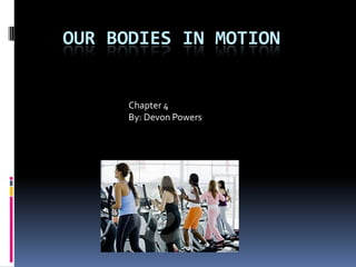 Our Bodies in Motion Chapter 4 By: Devon Powers 