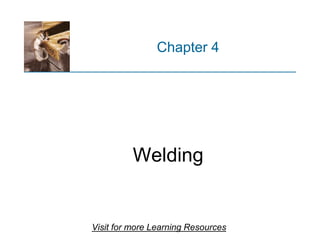 Chapter 4
Welding
Visit for more Learning Resources
 