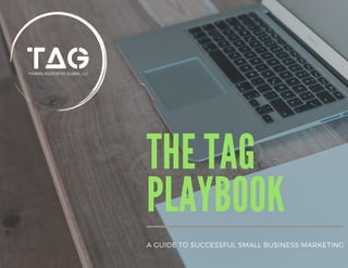 THE TAG
PLAYBOOK
A GUIDE TO SUCCESSFUL SMALL BUSINESS MARKETING
 