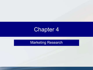 Chapter 4
Marketing Research
 