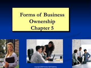 Forms of Business Ownership Chapter 5 Chapter 5: Forms of Ownership 