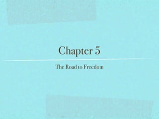 Chapter 5
The Road to Freedom
 