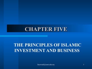 CHAPTER FIVE THE PRINCIPLES OF ISLAMIC INVESTMENT AND BUSINESS  [email_address] 