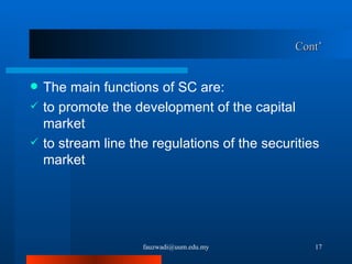 Cont’ The main functions of SC are: to promote the development of the capital market to stream line the regulations of the securities market [email_address] 