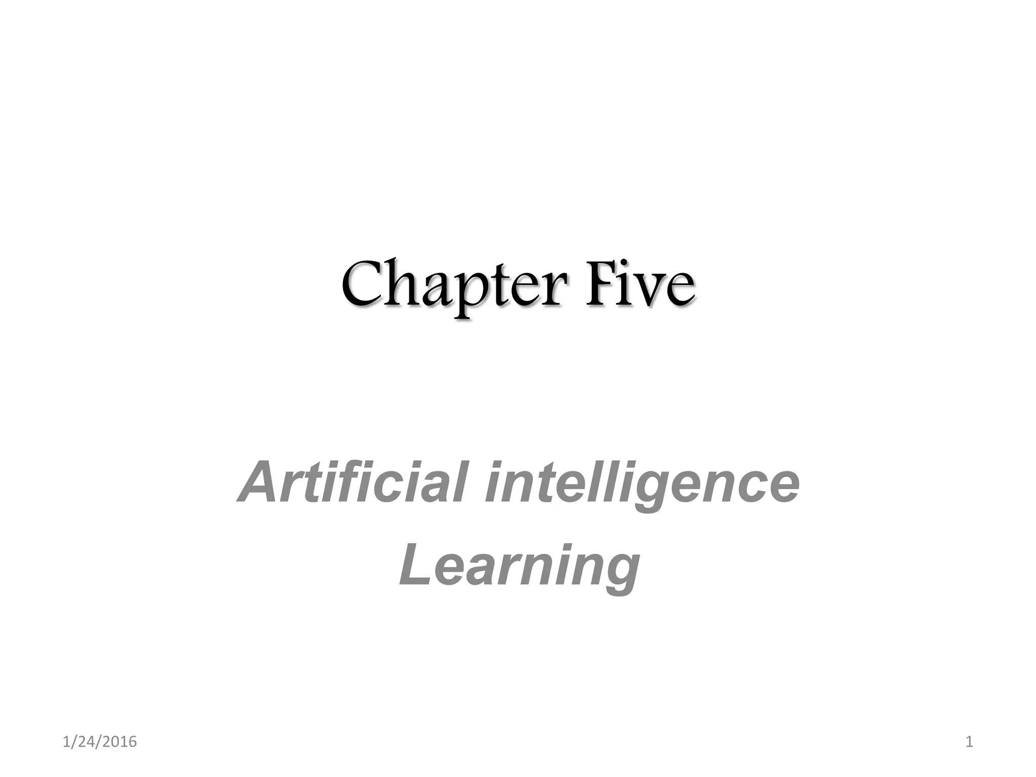 Chapter Five
Artificial intelligence
Learning
1/24/2016 1
 