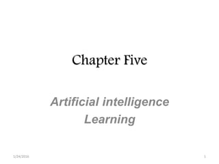 Chapter Five
Artificial intelligence
Learning
1/24/2016 1
 