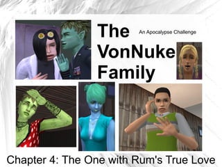 The     An Apocalypse Challenge



                VonNuke
                Family



Chapter 4: The One with Rum's True Love
 