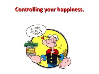 Controlling your happiness. 