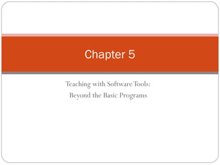 Teaching with Software Tools: Beyond the Basic Programs Chapter 5 