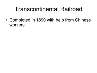 Transcontinental Railroad Completed in 1890 with help from Chinese workers 