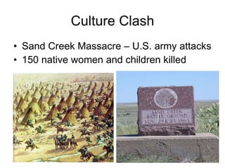 Culture Clash Sand Creek Massacre – U.S. army attacks 150 native women and children killed 