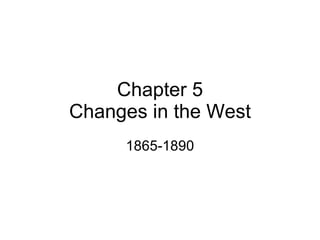Chapter 5 Changes in the West 1865-1890 