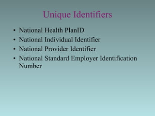Unique Identifiers National Health PlanID National Individual Identifier National Provider Identifier National Standard Employer Identification Number 