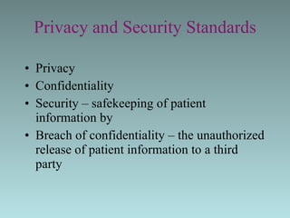 Privacy and Security Standards Privacy Confidentiality Security – safekeeping of patient information by Breach of confidentiality – the unauthorized release of patient information to a third party 