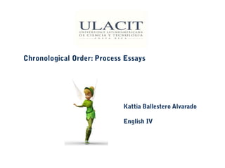 Chronological Order: Process Essays Kattia Ballestero Alvarado English IV 