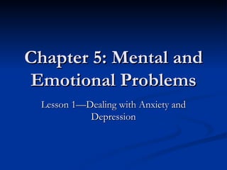 Chapter 5: Mental and Emotional Problems Lesson 1—Dealing with Anxiety and Depression 