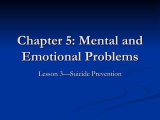 Chapter 5: Mental and Emotional Problems Lesson 3—Suicide Prevention 