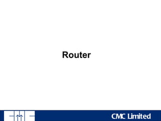 Router




         CMC Limited
 