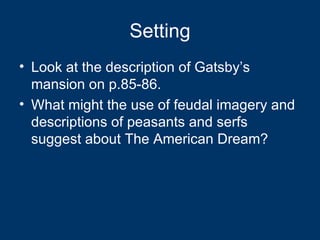 Setting Look at the description of Gatsby’s mansion on p.85-86. What might the use of feudal imagery and descriptions of peasants and serfs suggest about The American Dream? 