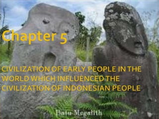 Chapter 5CIVILIZATION OF EARLY PEOPLE IN THE WORLD WHICH INFLUENCED THE CIVILIZATION OF INDONESIAN PEOPLE 