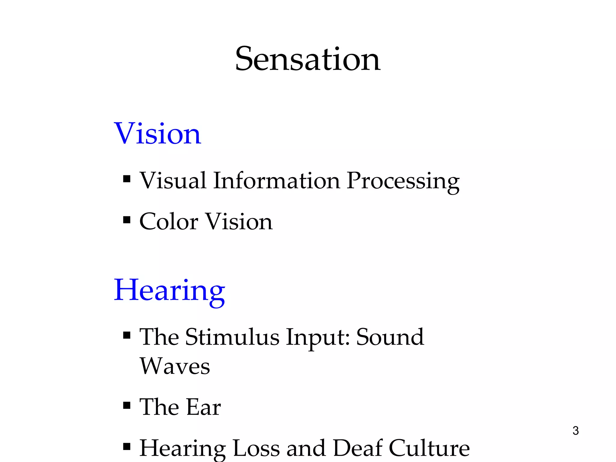 Sensation Vision Visual Information Processing Color Vision Hearing The Stimulus Input: Sound Waves The Ear Hearing Loss and Deaf Culture 