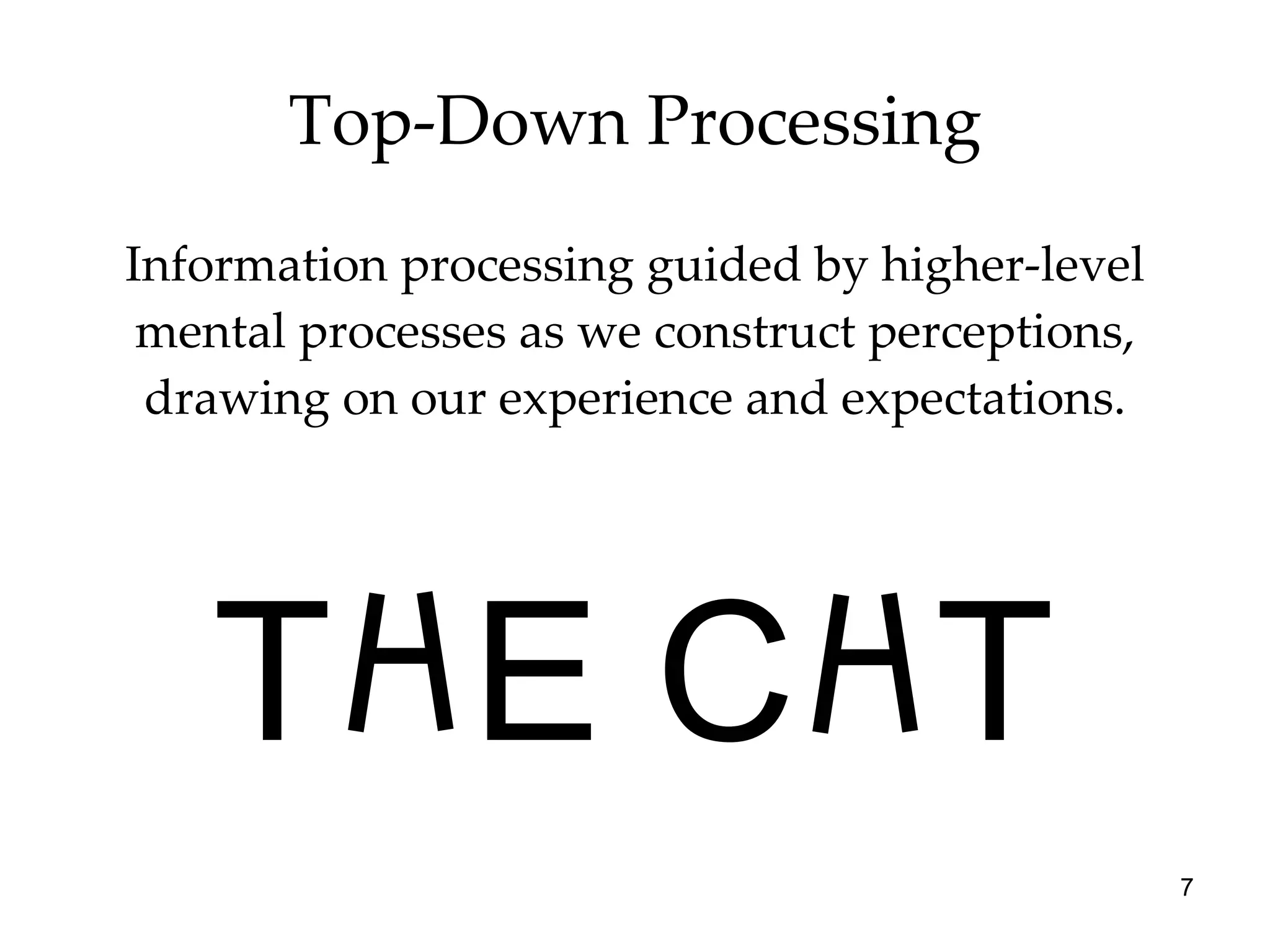 Top-Down Processing Information processing guided by higher-level mental processes as we construct perceptions, drawing on our experience and expectations. T H E C H T 