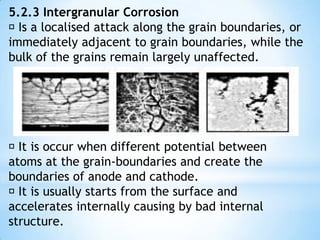 Factors affecting the severity galvanic corrosion are : 1. Size of exposed areas of the anodic metal relative to that of cathodic metal. i. Smaller cathode relative to anode will cause small increase in corrosion of anode. ii. Smaller anode will suffer severe corrosion. 