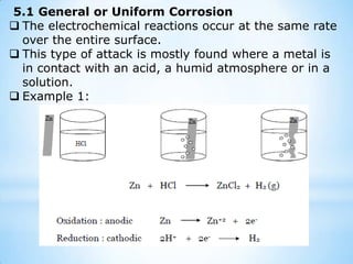 Corrosion can occur in a gaseous environment (dry corrosion) or a wet environment (wet corrosion).