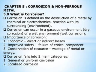 CHAPTER 5 : CORROSION & NON-FERROUS METAL ,[object Object],5.0 What is Corrosion? ,[object Object],[object Object]