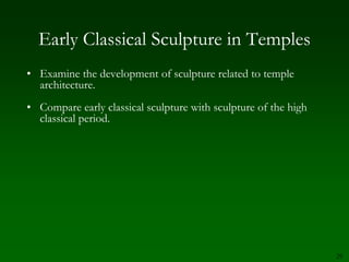 Examine the development of sculpture related to     temple architecture. 22Greek Vase PaintingDiscuss the evolution of the human figure related to early Greek vase painting.