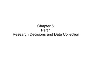 Chapter 5  Part 1 Research Decisions and Data Collection 