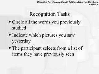 Recognition Tasks Circle all the words you previously studied Indicate which pictures you saw yesterday The participant selects from a list of items they have previously seen  