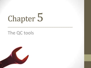 Chapter 5
_________________________________________________________________

The QC tools
 