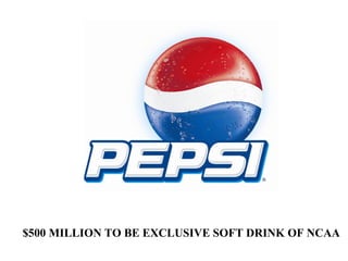 $500 MILLION TO BE EXCLUSIVE SOFT DRINK OF NCAA  