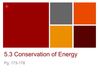 +




5.3 Conservation of Energy
Pg. 173-178
 