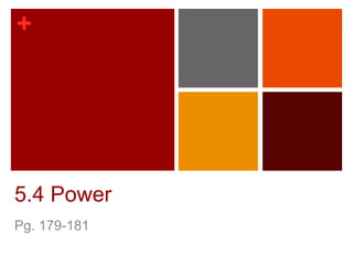 +




5.4 Power
Pg. 179-181
 