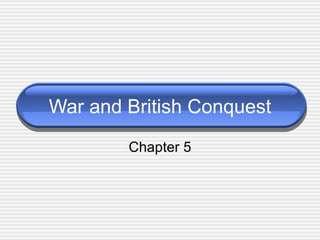 War and British Conquest
        Chapter 5
 