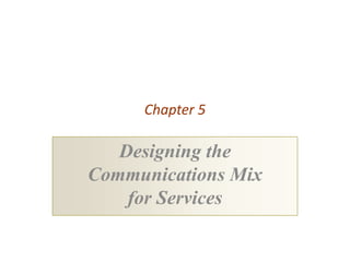 Chapter 5

   Designing the
Communications Mix
    for Services
 