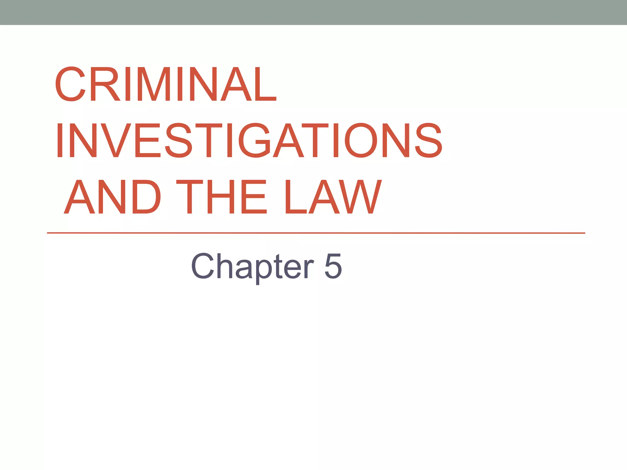 CRIMINAL
INVESTIGATIONS
AND THE LAW
Chapter 5