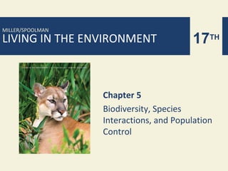 MILLER/SPOOLMAN
LIVING IN THE ENVIRONMENT                17TH


                  Chapter 5
                  Biodiversity, Species
                  Interactions, and Population
                  Control
 