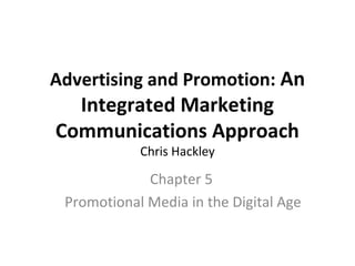 Advertising and Promotion: An
  Integrated Marketing
Communications Approach
            Chris Hackley

             Chapter 5
 Promotional Media in the Digital Age
 