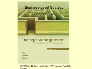 Business-Level Strategy
            Chapter Five




© 2006 by Nelson, a division of Thomson Canada
                                           5-1
 