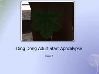 Ding Dong Adult Start Apocalypse
             Chapter 5
 