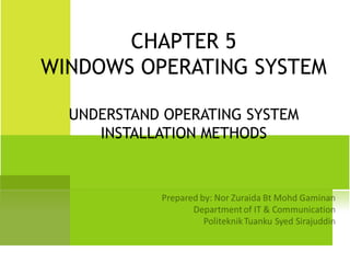 CHAPTER 5
WINDOWS OPERATING SYSTEM

  UNDERSTAND OPERATING SYSTEM
     INSTALLATION METHODS
 